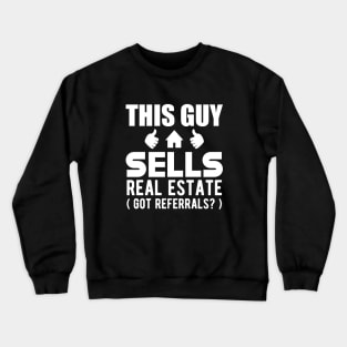 Real Estate Agent - This guy sells real estate got referrals? Crewneck Sweatshirt